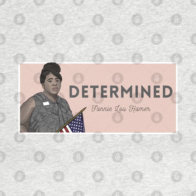 Historical Figures: Fannie Lou Hamer: "Determined" by History Tees